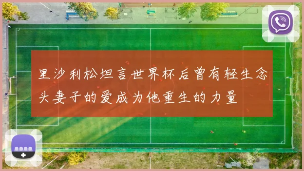 里沙利松坦言世界杯后曾有轻生念头妻子的爱成为他重生的力量