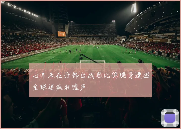 七年未在丹佛出战恩比德现身遭掘金球迷疯狂嘘声