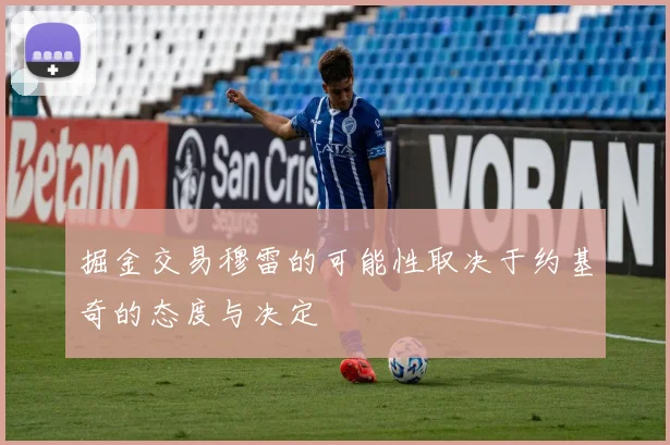 掘金交易穆雷的可能性取决于约基奇的态度与决定